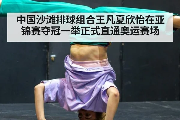 中国沙滩排球组合王凡夏欣怡在亚锦赛夺冠一举正式直通奥运赛场